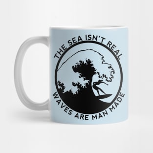 The Sea Is Not Real - Say No To Sea - Waves Are Man Made - Funny Conspiracy theory Mug